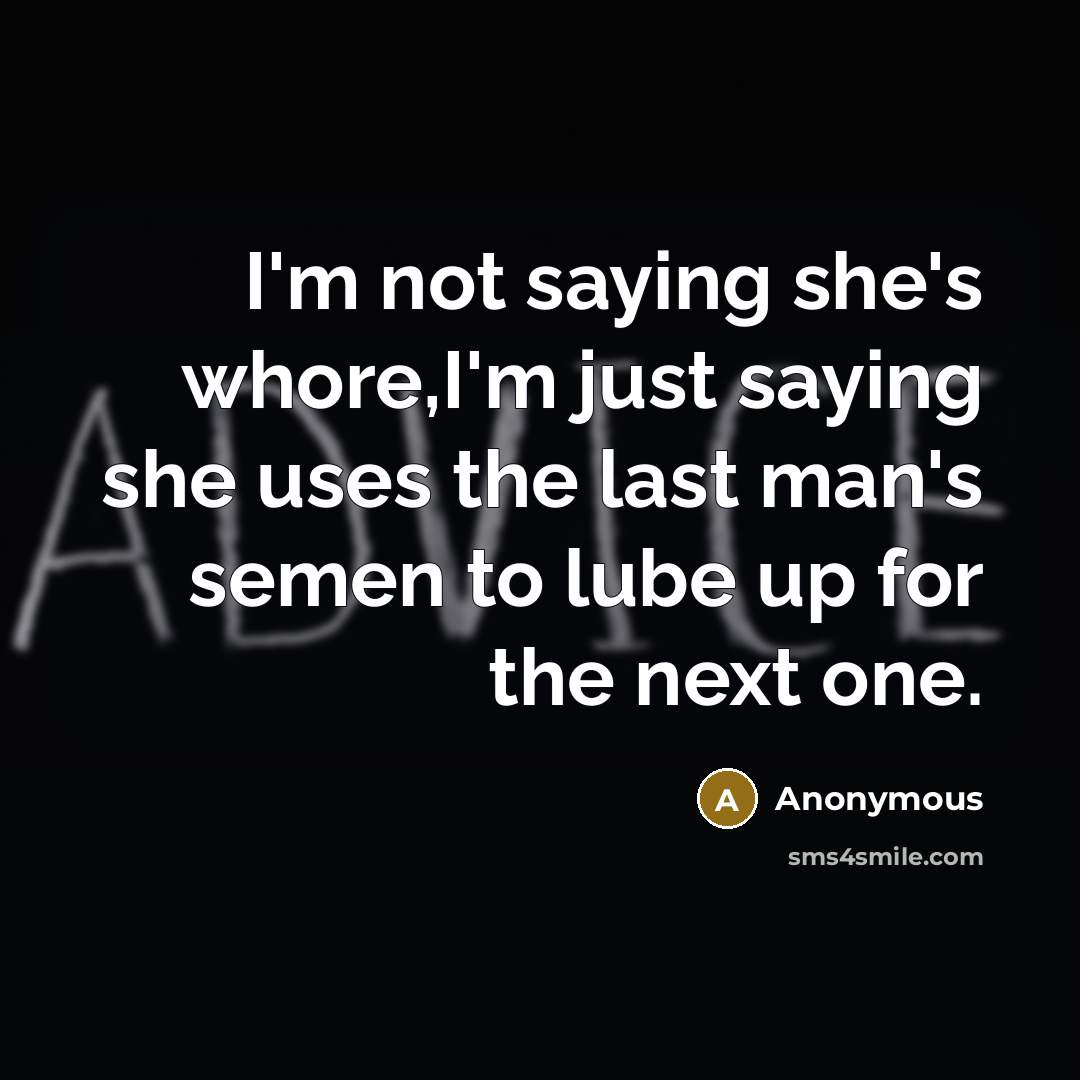 “I'm not saying she's whore,I'm just saying she uses the…” quote by Anonymous