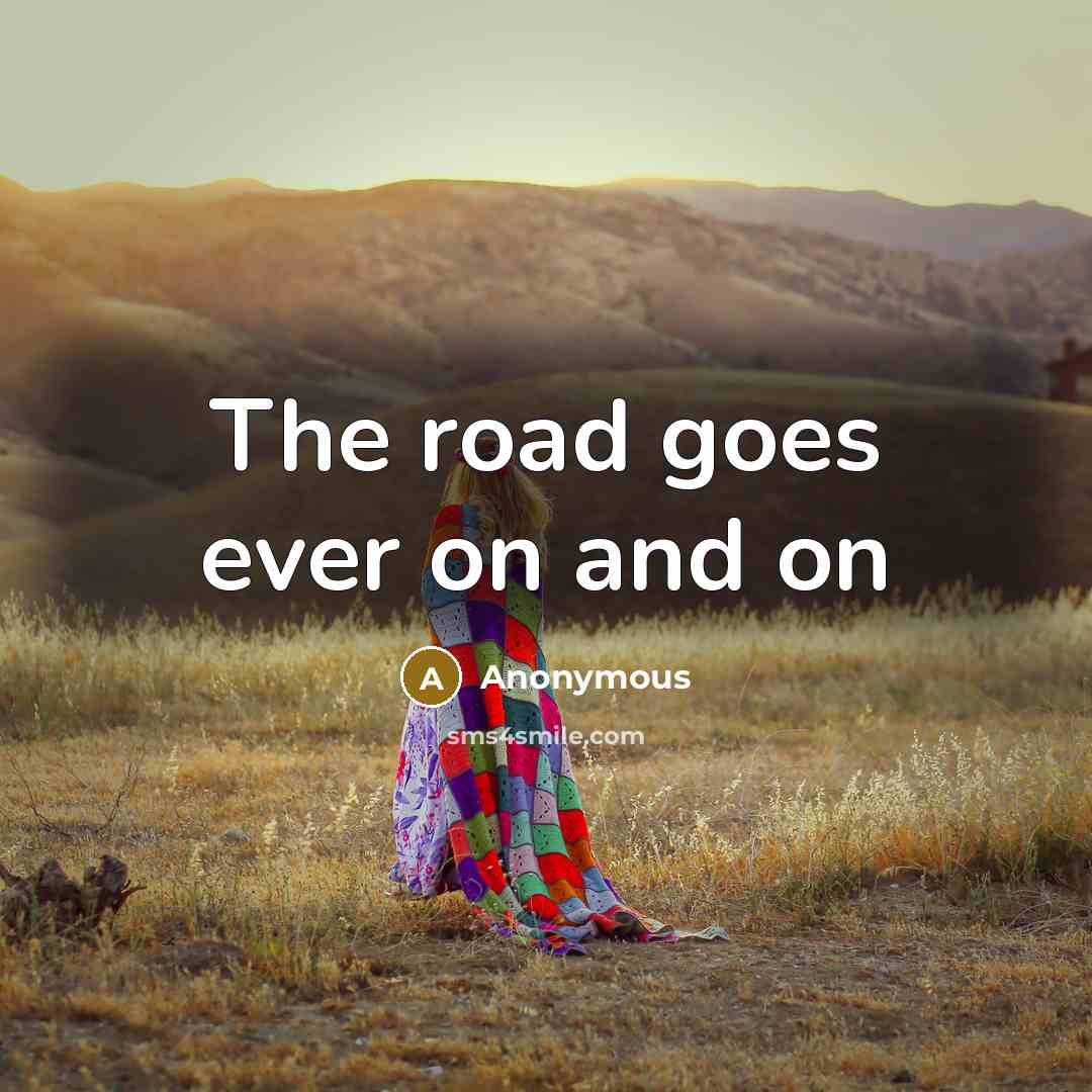 “The road goes ever on and on…” quote by Anonymous