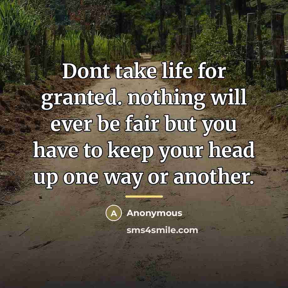 “Dont take life for granted. nothing will ever be fair…” quote by Anonymous