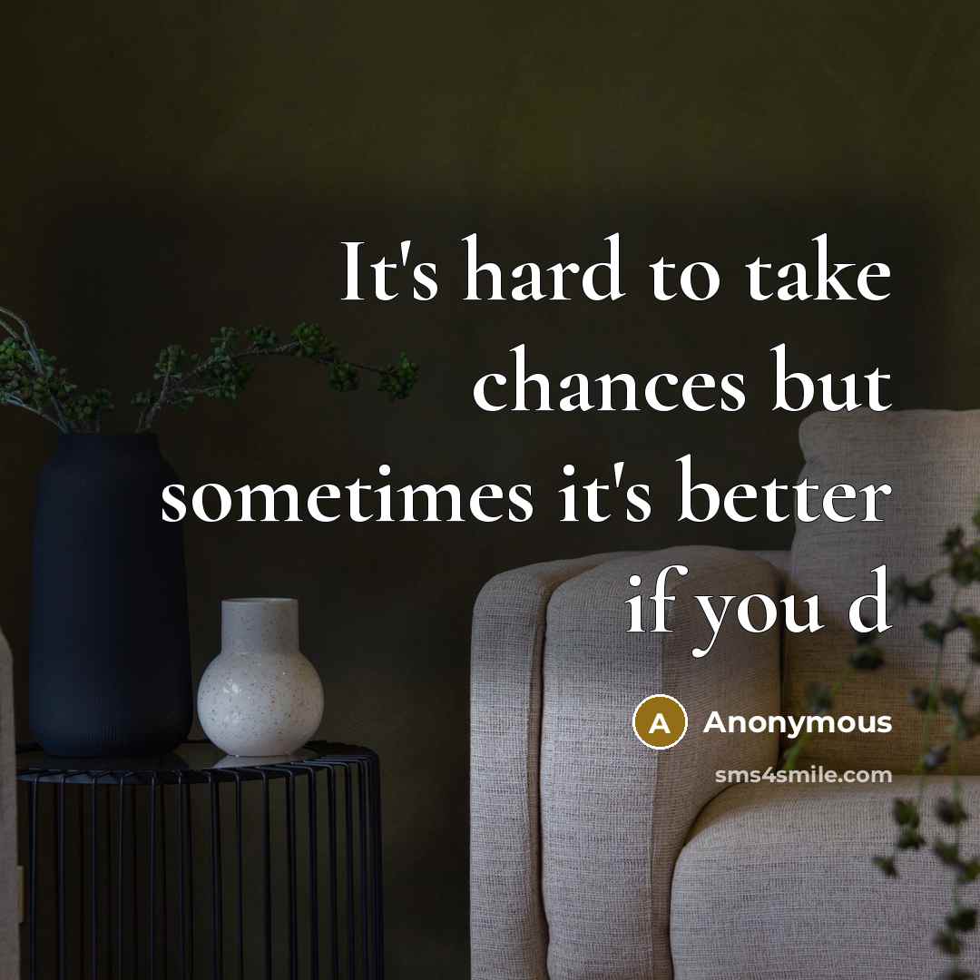 “It's hard to take chances but sometimes it's better if you d” quote by Anonymous