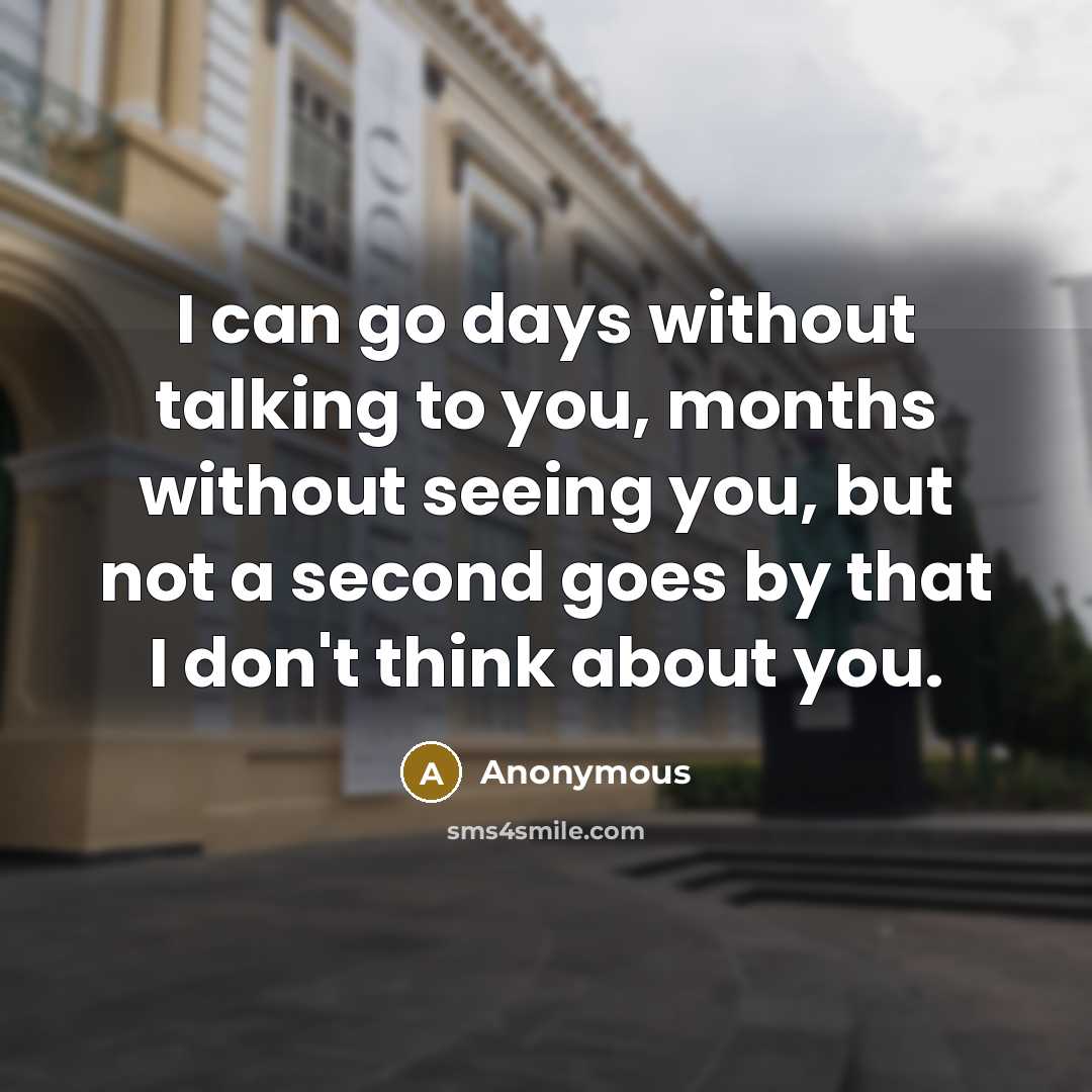 “I can go days without talking to you, months without…” quote by Anonymous