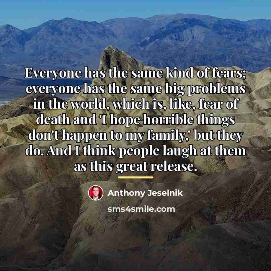 “Everyone has the same kind of fears; everyone has the…” quote by Anthony Jeselnik