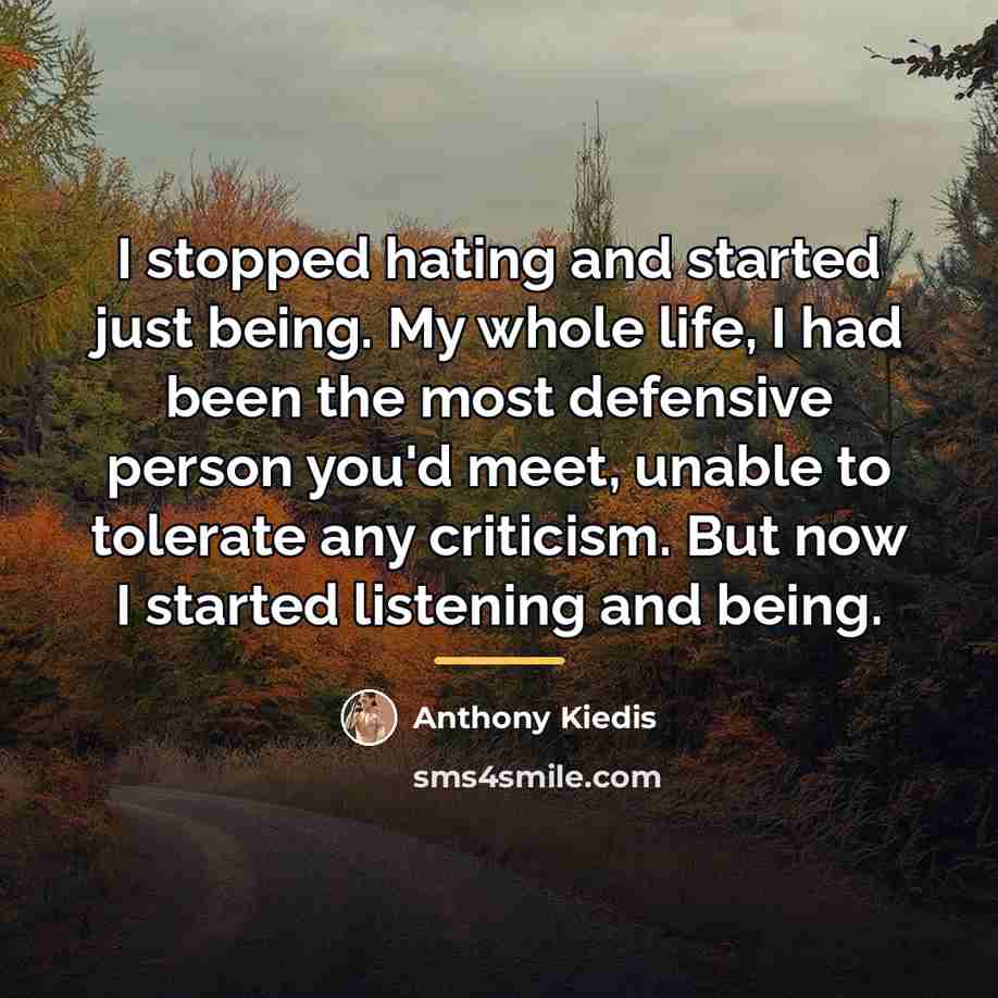 “I stopped hating and started just being. My whole life,…” quote by Anthony Kiedis