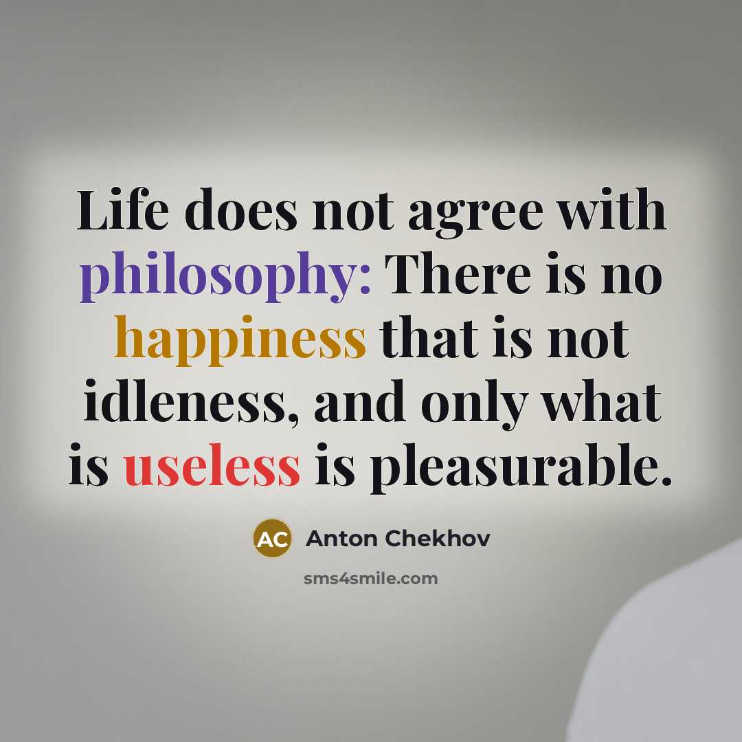 “Life does not agree with philosophy: There is no happiness…” quote by Anton Chekhov