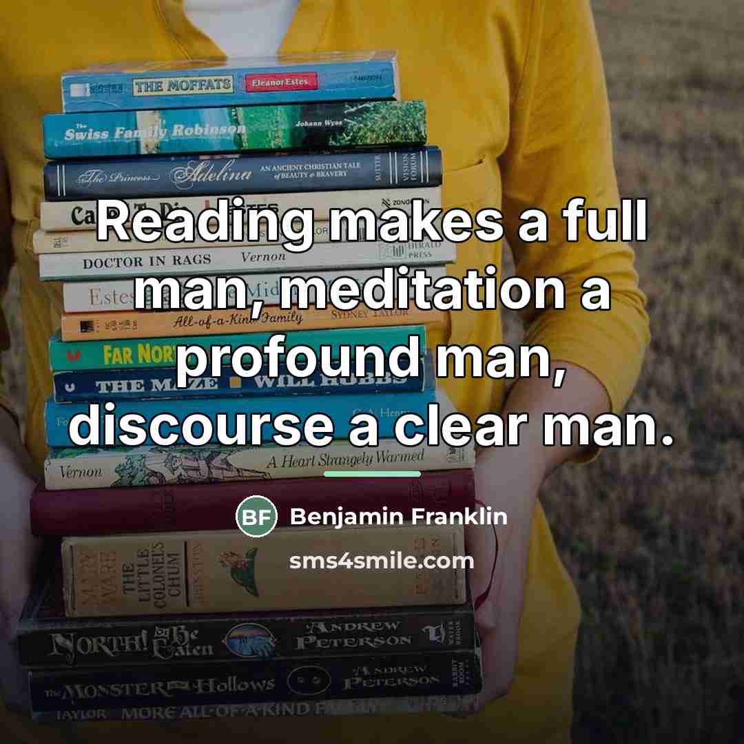“Reading makes a full man, meditation a profound man, discourse…” quote by Benjamin Franklin