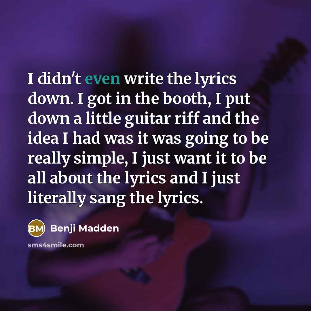 “I didn't even write the lyrics down. I got in…” quote by Benji Madden