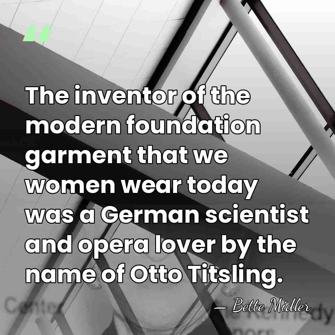 The inventor of the modern foundation garment that we women wear today&hellip; - Bette Midler