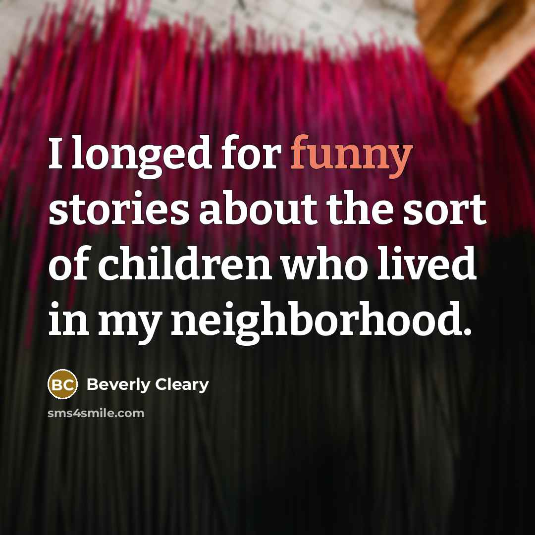 “I longed for funny stories about the sort of children…” quote by Beverly Cleary