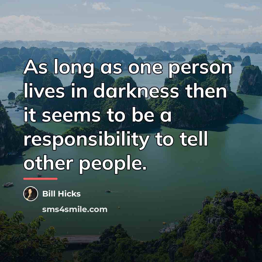 “As long as one person lives in darkness then it…” quote by Bill Hicks