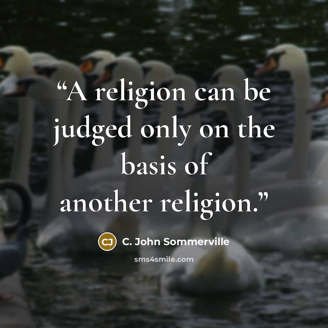 “A religion can be judged only on the basis of another religion.” quote by C. John Sommerville