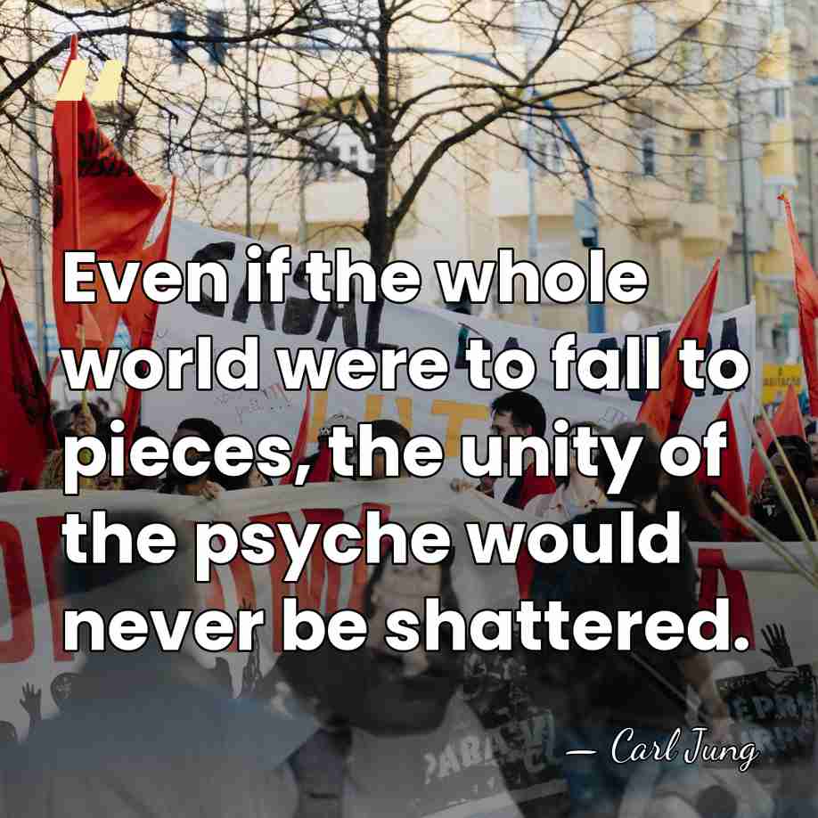 Even if the whole world were to fall to pieces, the unity&hellip; - Carl Jung