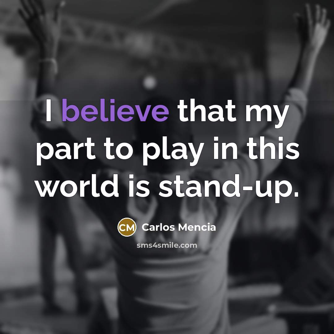 “I believe that my part to play in this world…” quote by Carlos Mencia