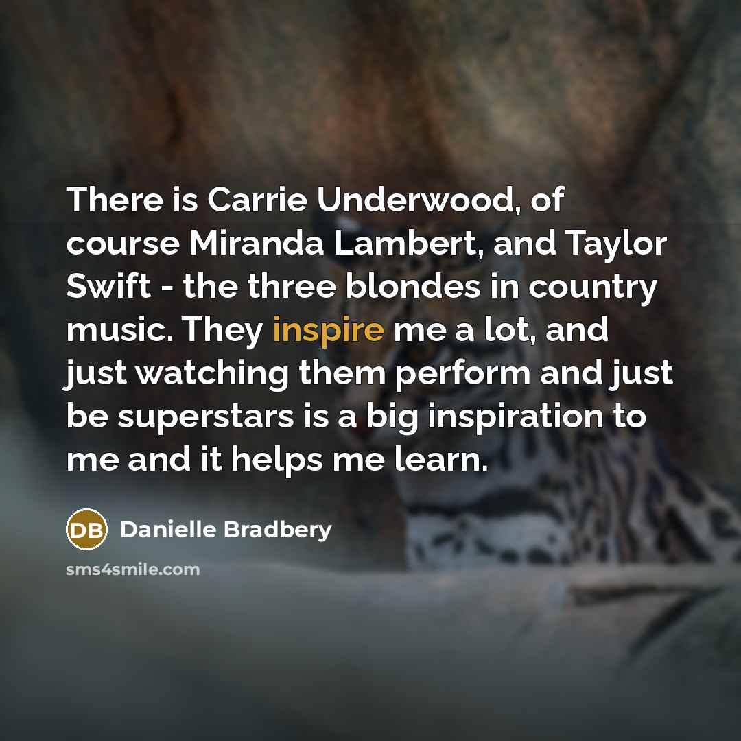 “There is Carrie Underwood, of course Miranda Lambert, and Taylor…” quote by Danielle Bradbery