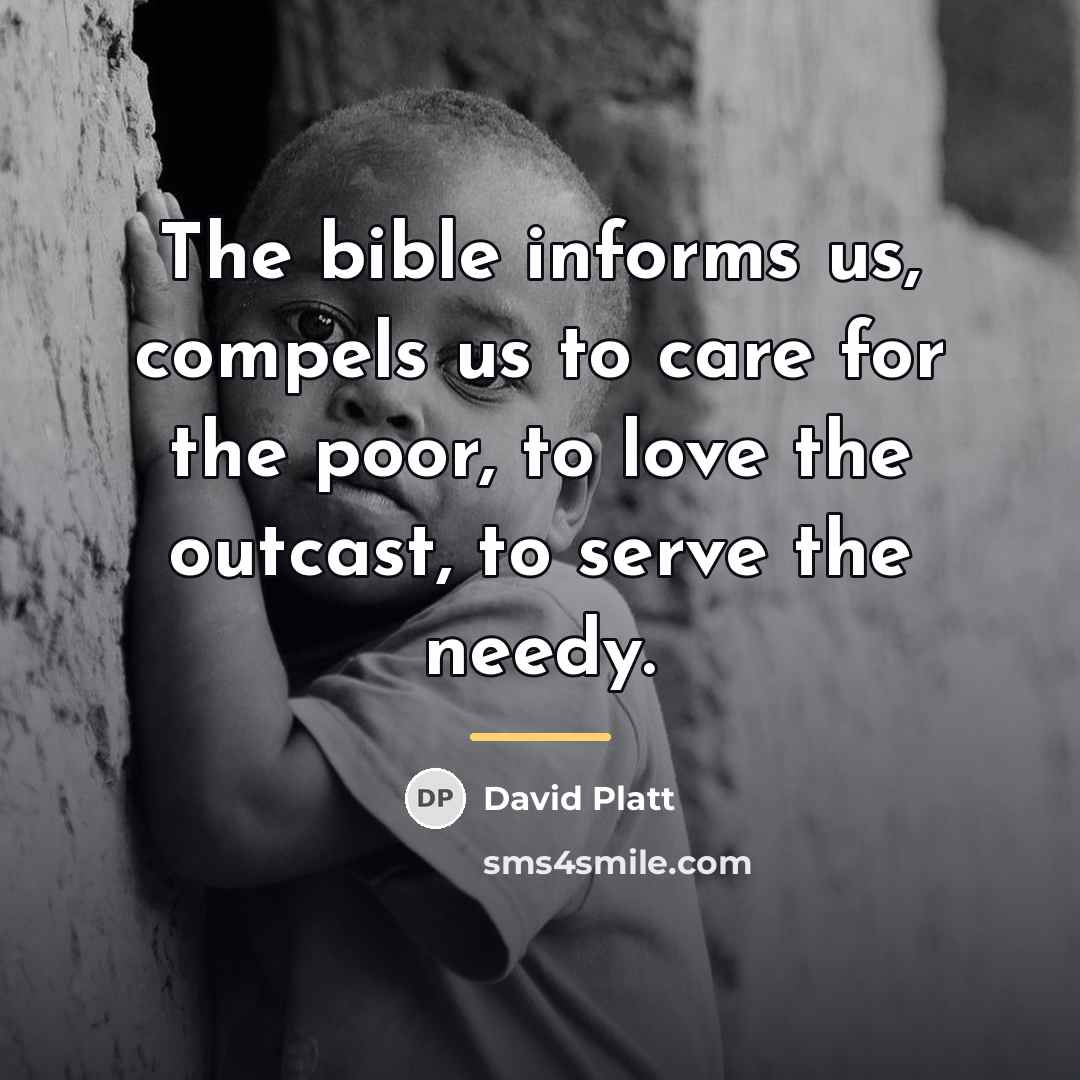 “The bible informs us, compels us to care for the…” quote by David Platt