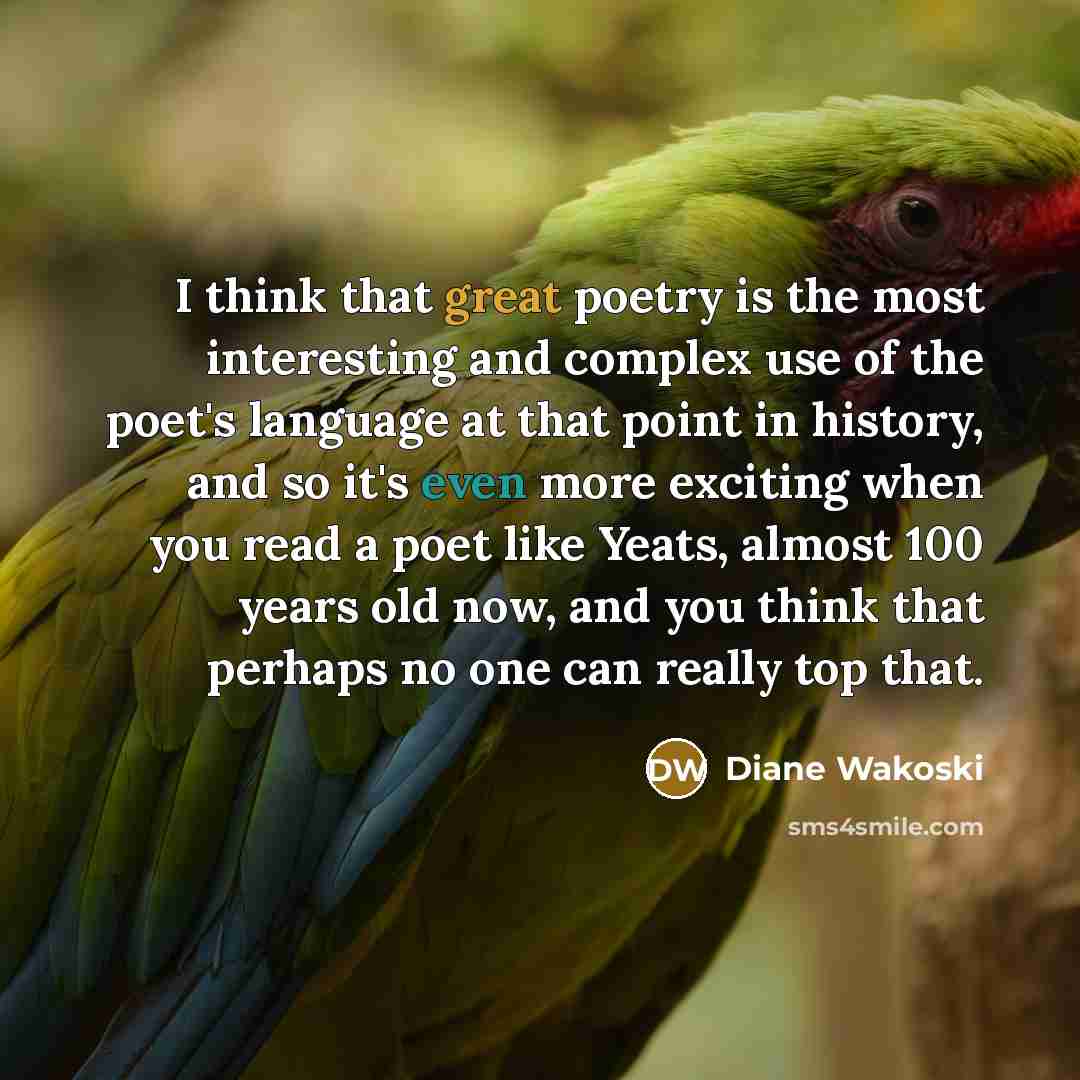 “I think that great poetry is the most interesting and…” quote by Diane Wakoski