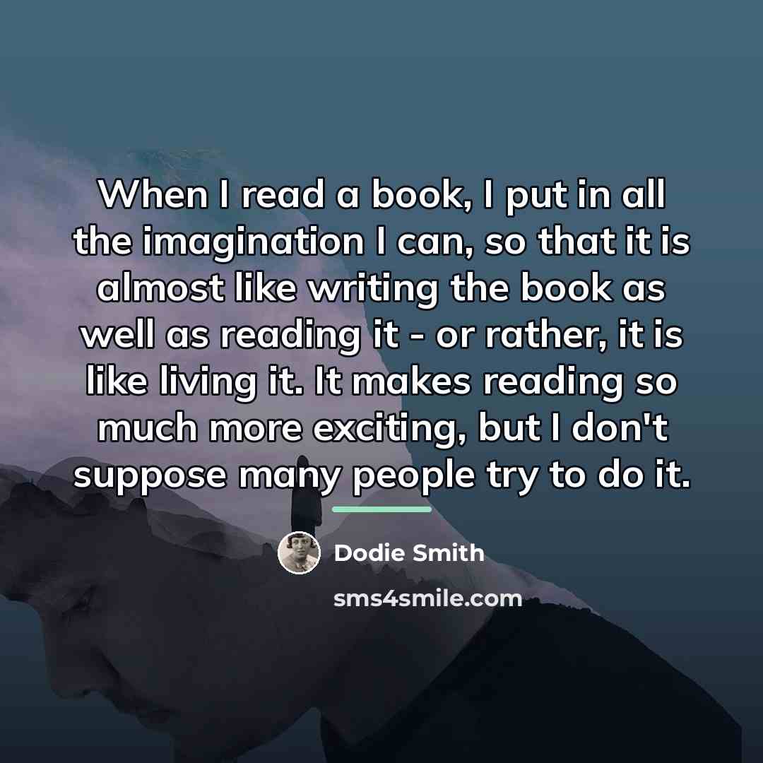 “When I read a book, I put in all the…” quote by Dodie Smith