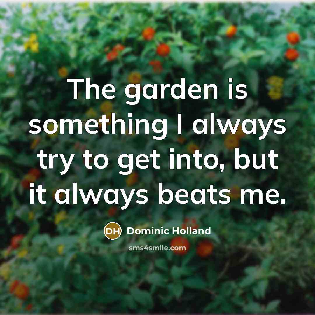 “The garden is something I always try to get into,…” quote by Dominic Holland