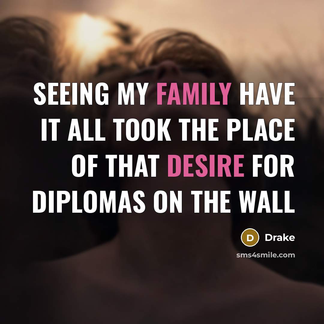 “Seeing my family have it all took the place of…” quote by Drake