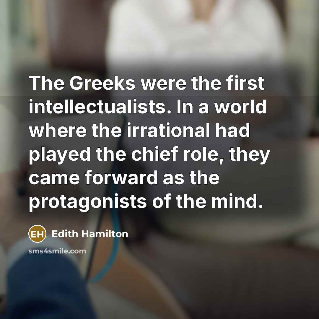 “The Greeks were the first intellectualists. In a world where…” quote by Edith Hamilton