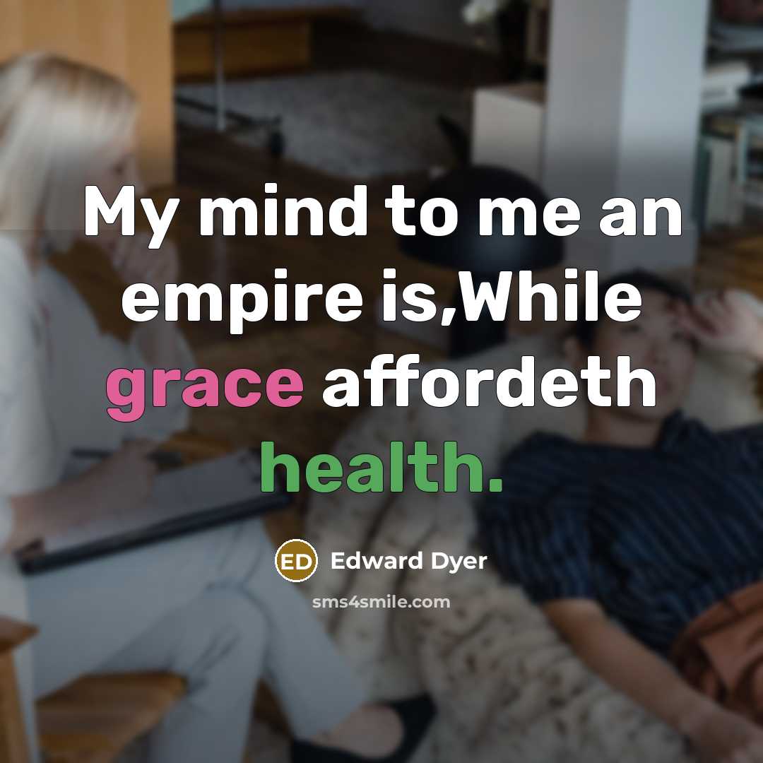 “My mind to me an empire is,While grace affordeth health.” quote by Edward Dyer