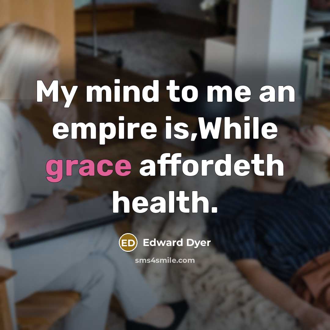 “My mind to me an empire is,While grace affordeth health.…” quote by Edward Dyer