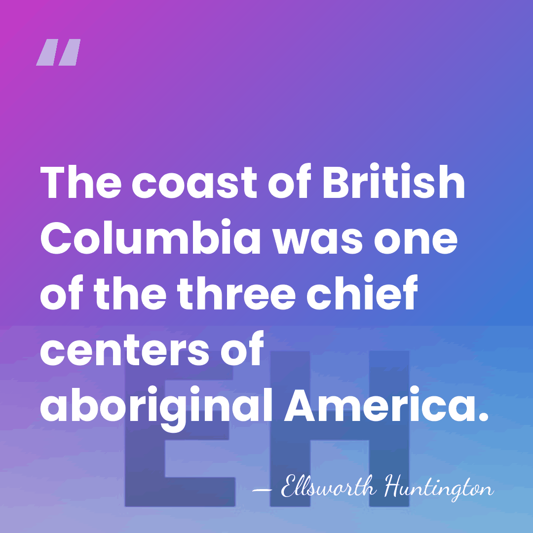 The coast of British Columbia was one of the three chief centers&hellip; - Ellsworth Huntington