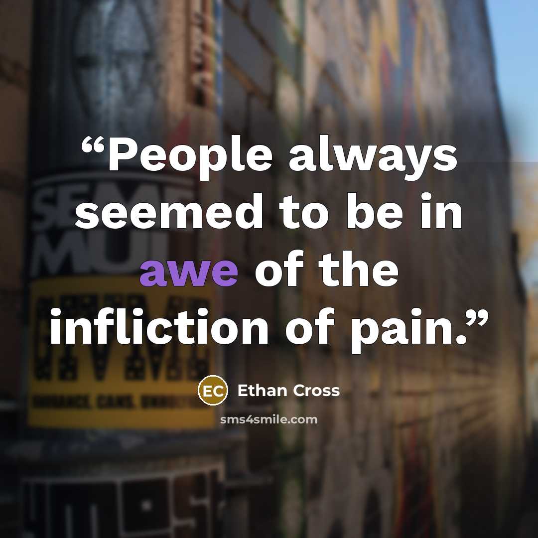 “People always seemed to be in awe of the infliction of pain.” quote by Ethan Cross