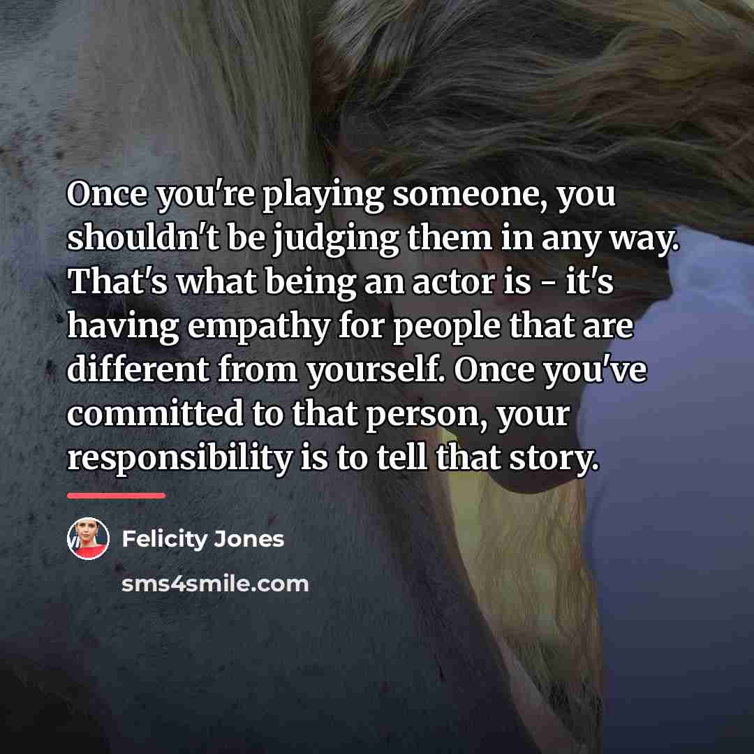 “Once you're playing someone, you shouldn't be judging them in…” quote by Felicity Jones
