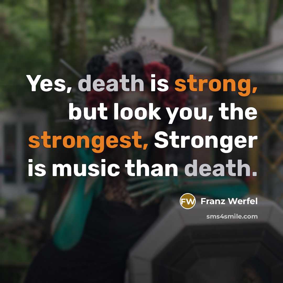 “Yes, death is strong, but look you, the strongest, Stronger…” quote by Franz Werfel