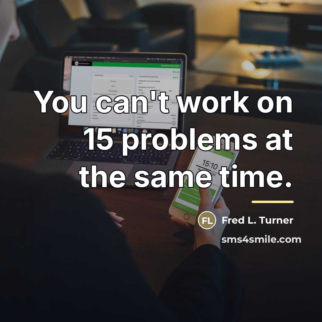 “You can't work on 15 problems at the same time.…” quote by Fred L. Turner