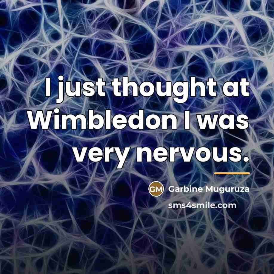 “I just thought at Wimbledon I was very nervous.…” quote by Garbine Muguruza
