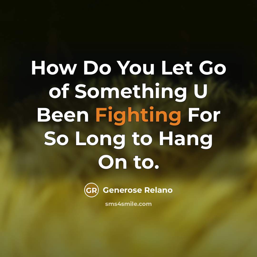 “How Do You Let Go of Something U Been Fighting…” quote by Generose Relano