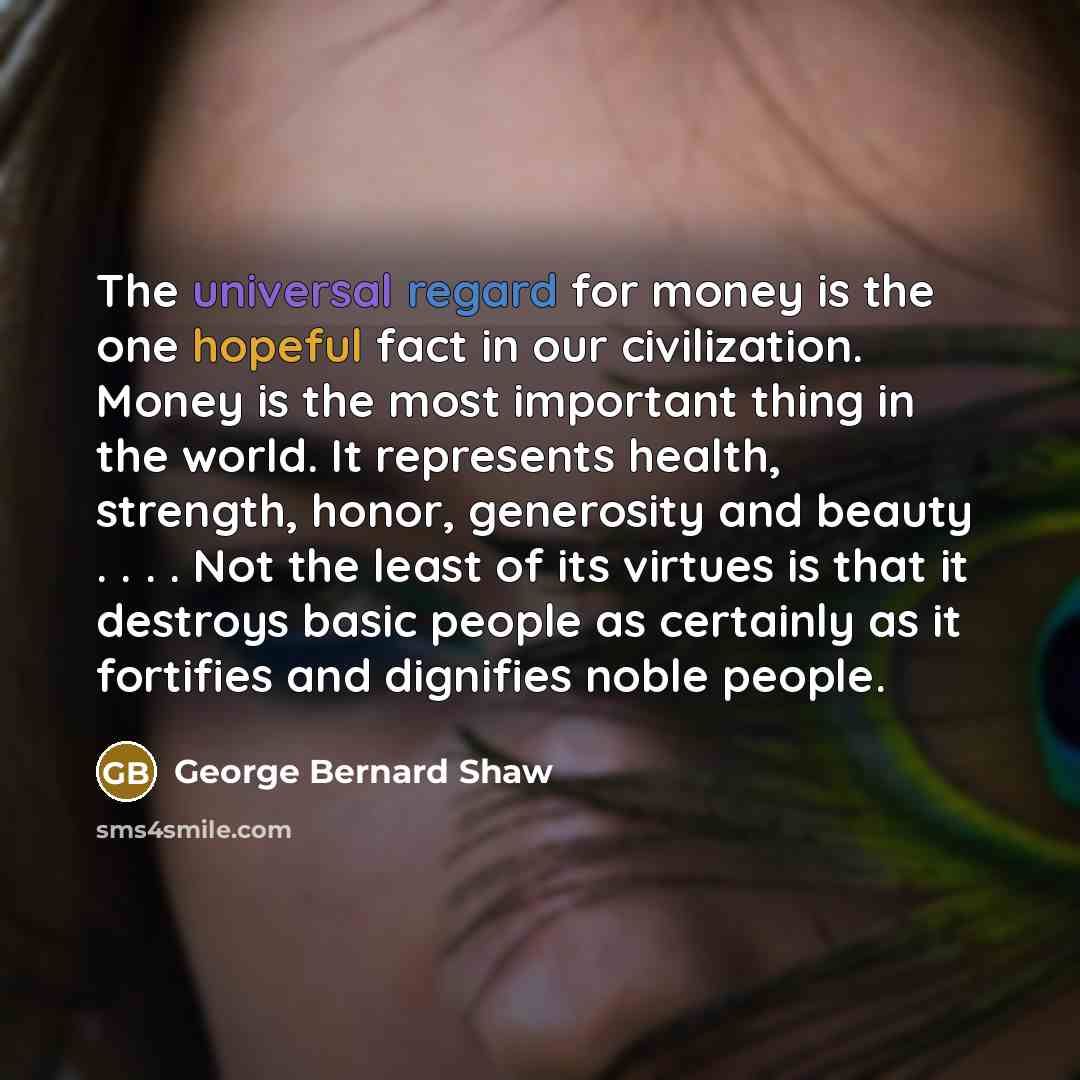 “The universal regard for money is the one hopeful fact…” quote by George Bernard Shaw