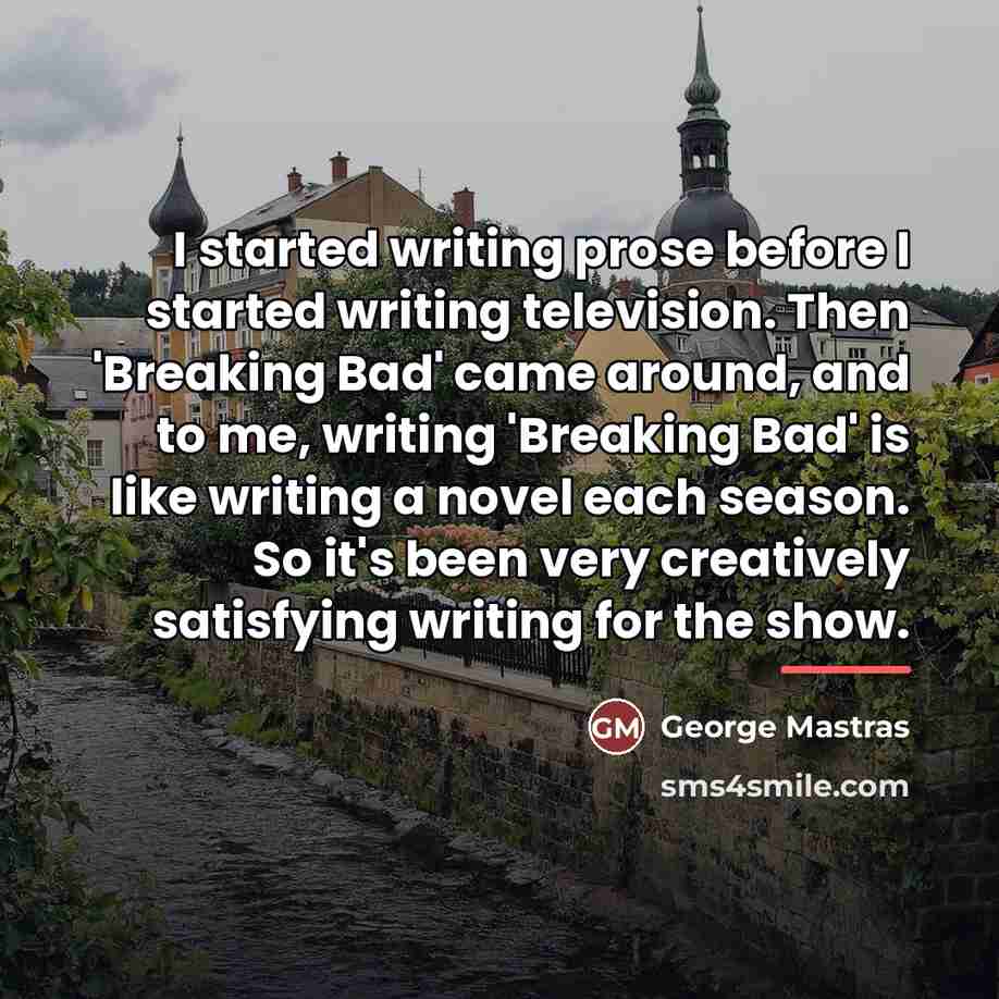 “I started writing prose before I started writing television. Then…” quote by George Mastras
