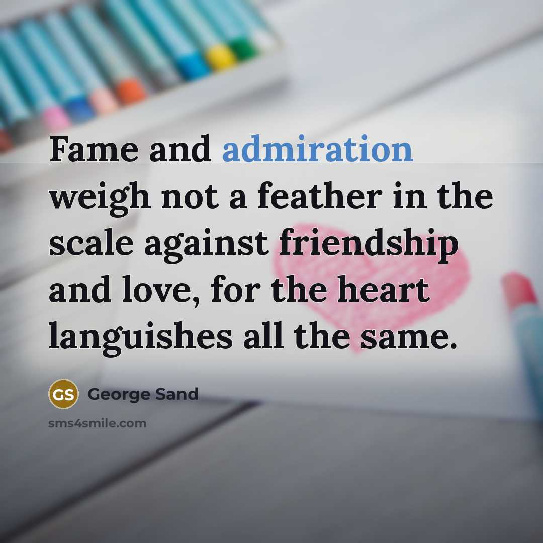 “Fame and admiration weigh not a feather in the scale…” quote by George Sand