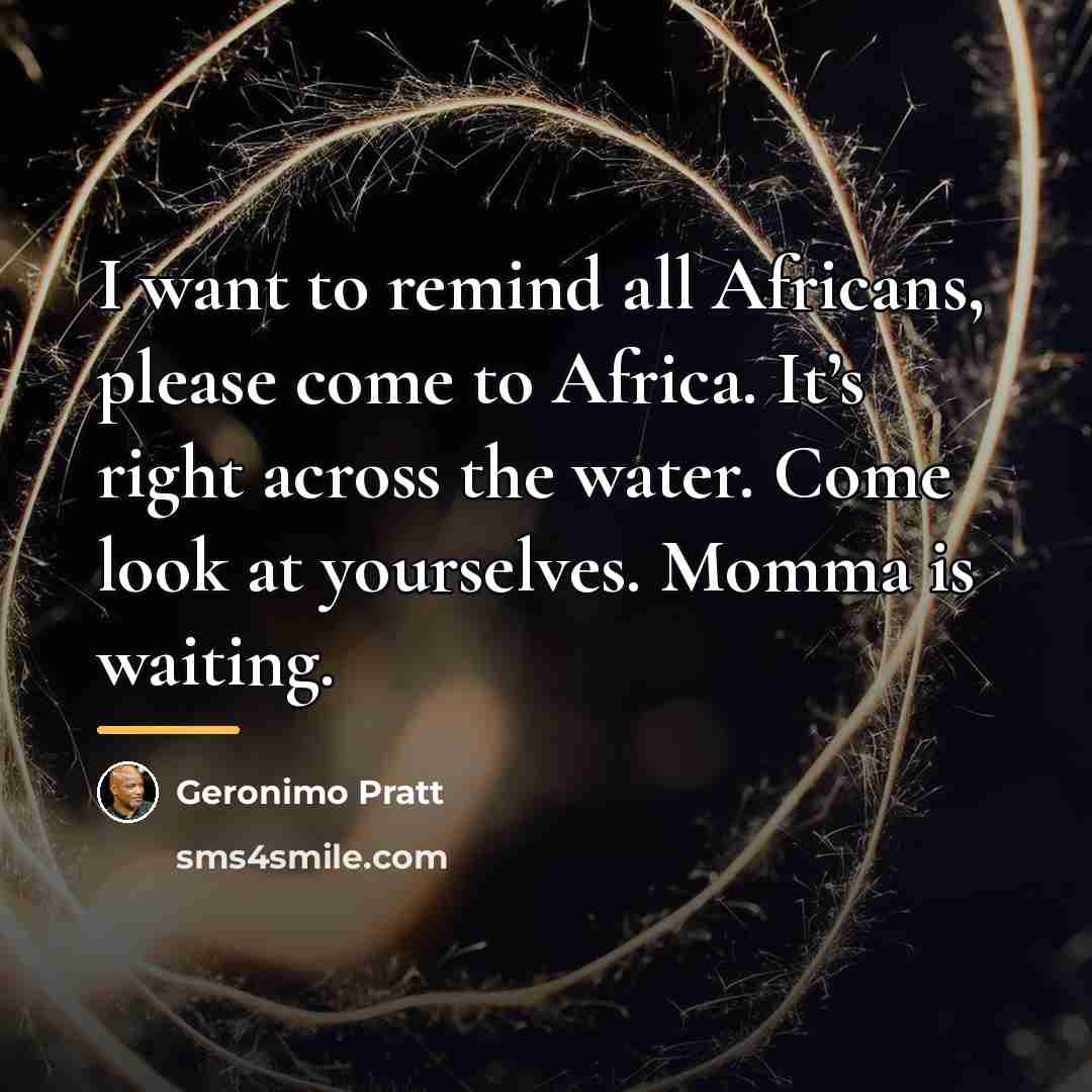 “I want to remind all Africans, please come to Africa.…” quote by Geronimo Pratt