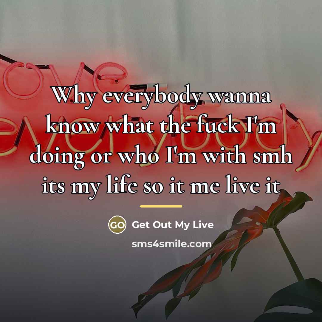 “Why everybody wanna know what the fuck I'm doing or…” quote by Get Out My Live