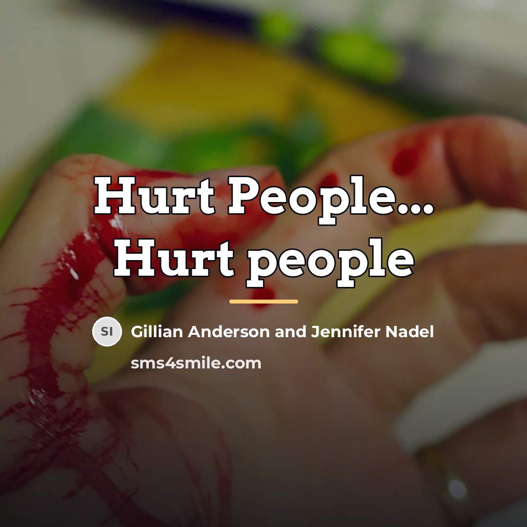 “Hurt People... Hurt people…” quote by Gillian Anderson and Jennifer Nadel