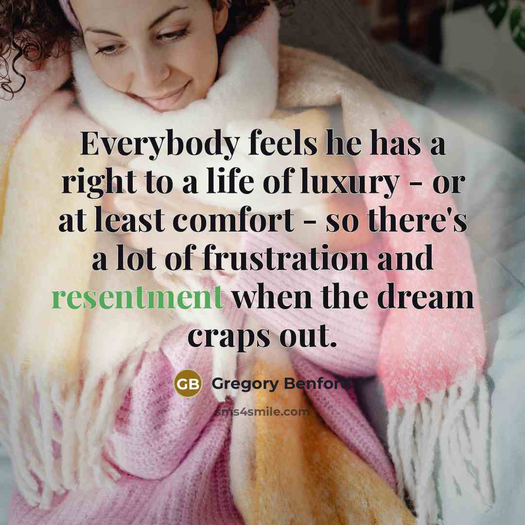 “Everybody feels he has a right to a life of…” quote by Gregory Benford