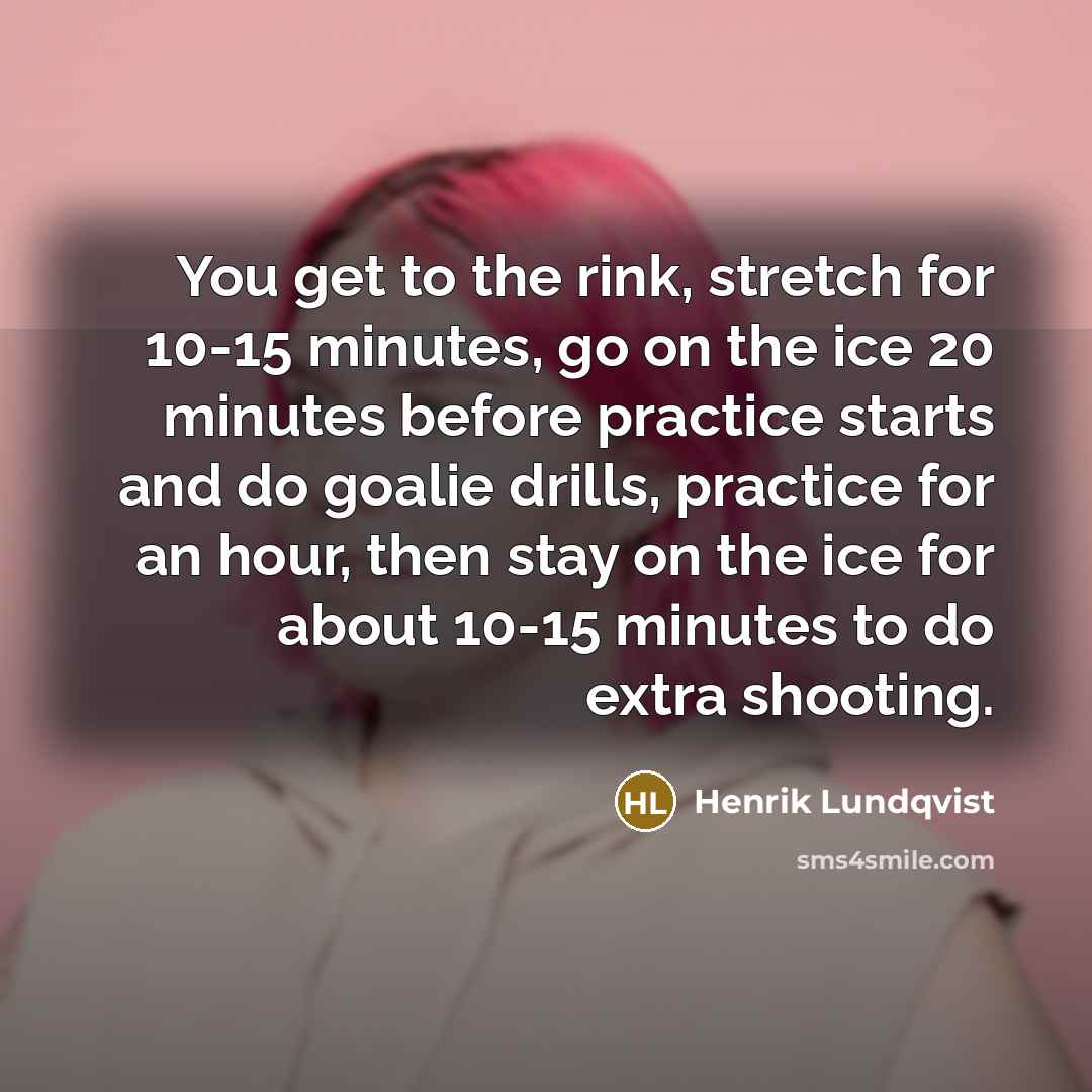 “You get to the rink, stretch for 10-15 minutes, go…” quote by Henrik Lundqvist
