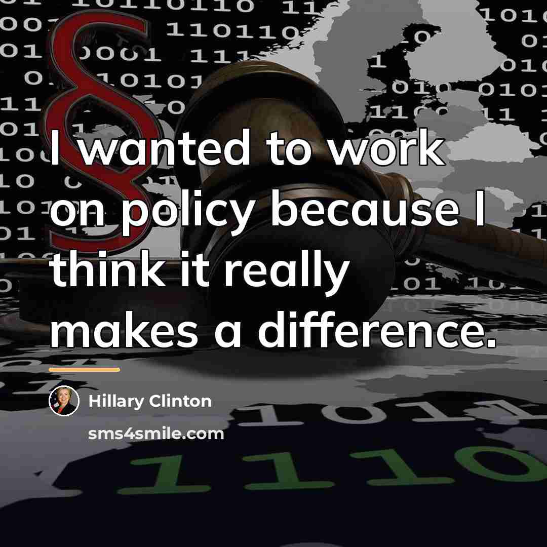 “I wanted to work on policy because I think it…” quote by Hillary Clinton
