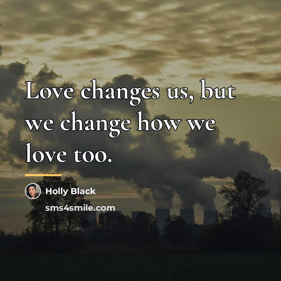 “Love changes us, but we change how we love too.…” quote by Holly Black