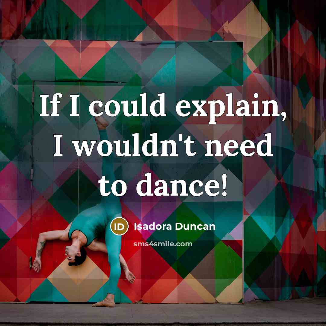 “If I could explain, I wouldn't need to dance!…” quote by Isadora Duncan