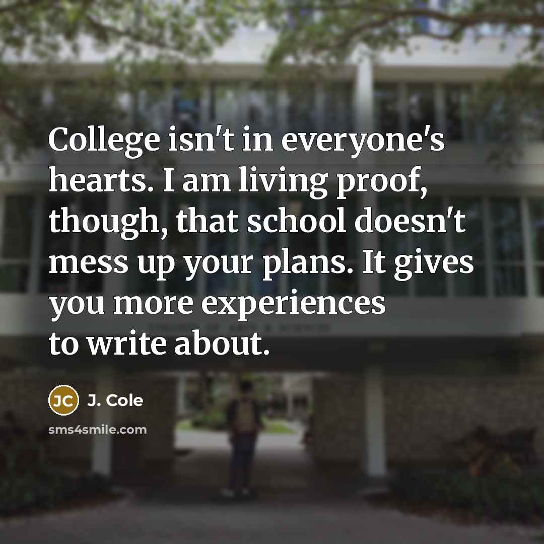 “College isn't in everyone's hearts. I am living proof, though,…” quote by J. Cole