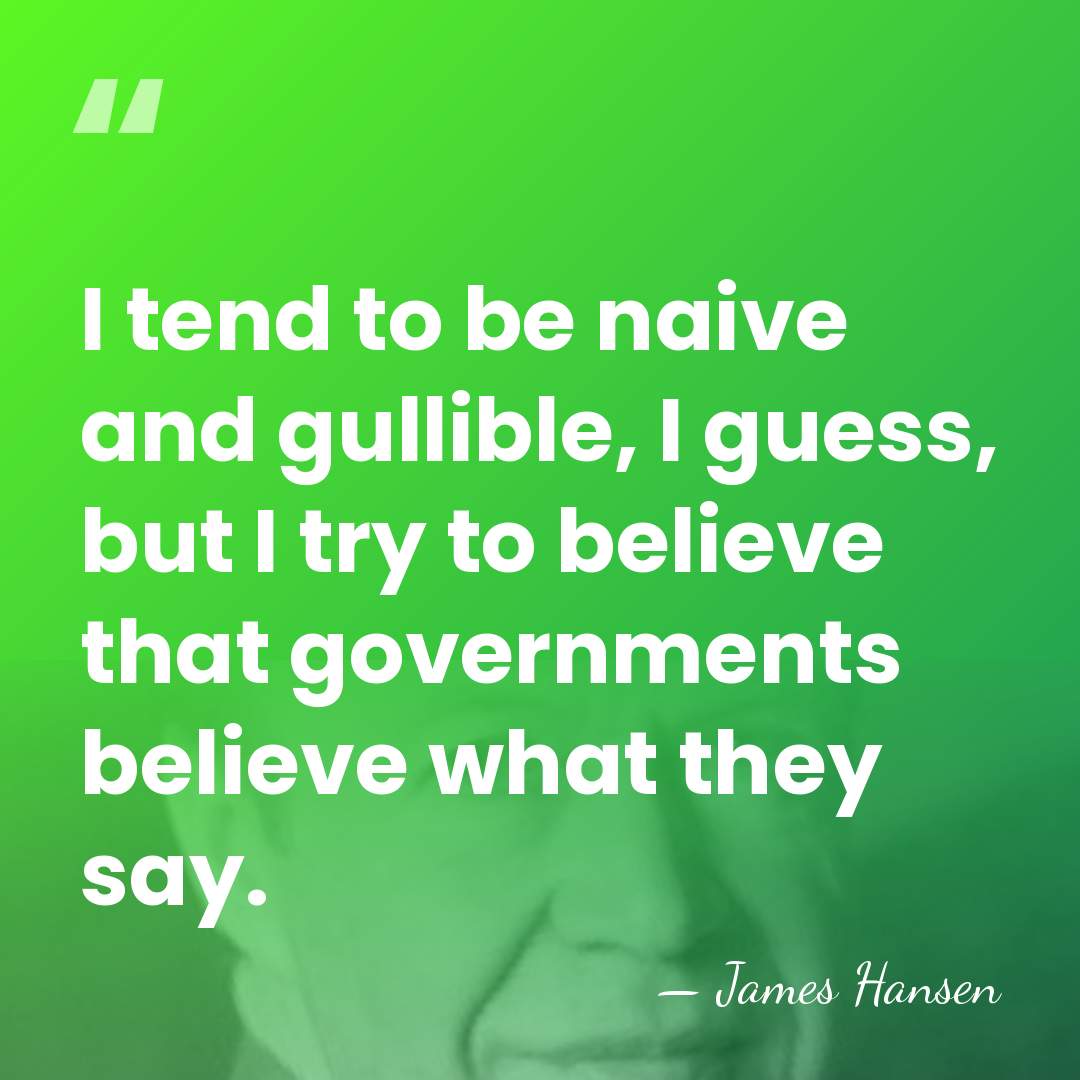 I tend to be naive and gullible, I guess, but I try&hellip; - James Hansen