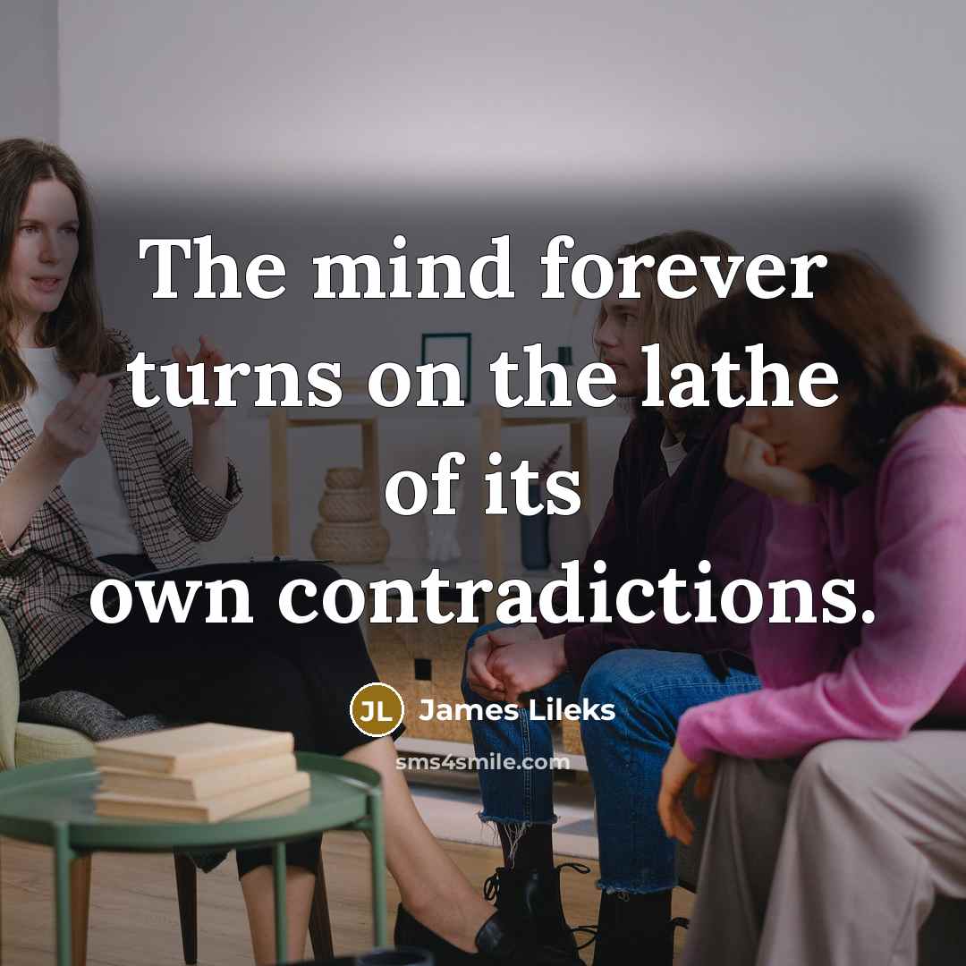 “The mind forever turns on the lathe of its own…” quote by James Lileks