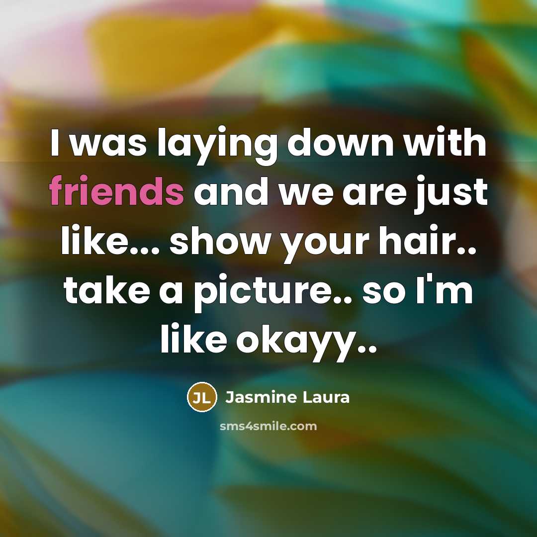 “I was laying down with friends and we are just like... show your hair.. take a picture.. so I'm like okayy..” quote by Jasmine Laura