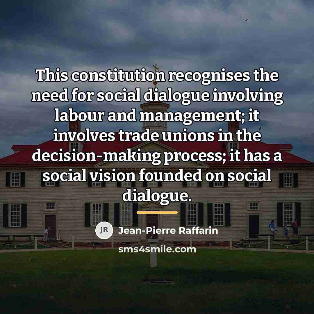 “This constitution recognises the need for social dialogue involving labour…” quote by Jean-Pierre Raffarin