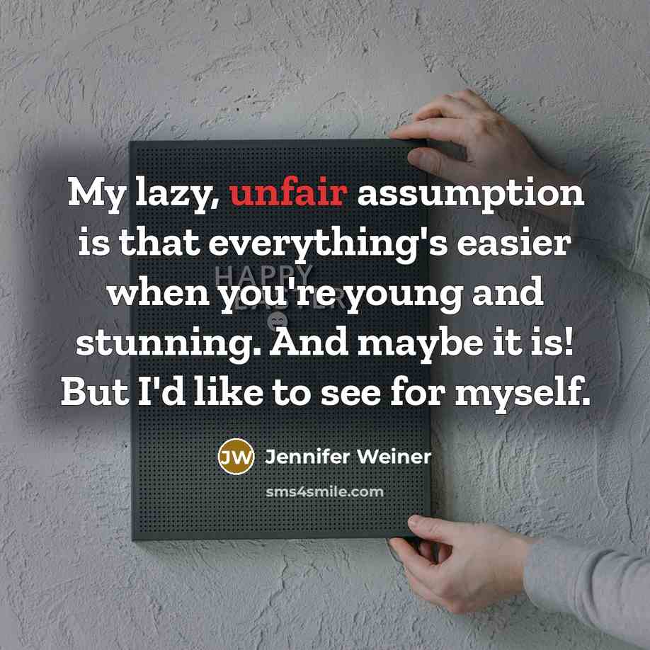 “My lazy, unfair assumption is that everything's easier when you're…” quote by Jennifer Weiner