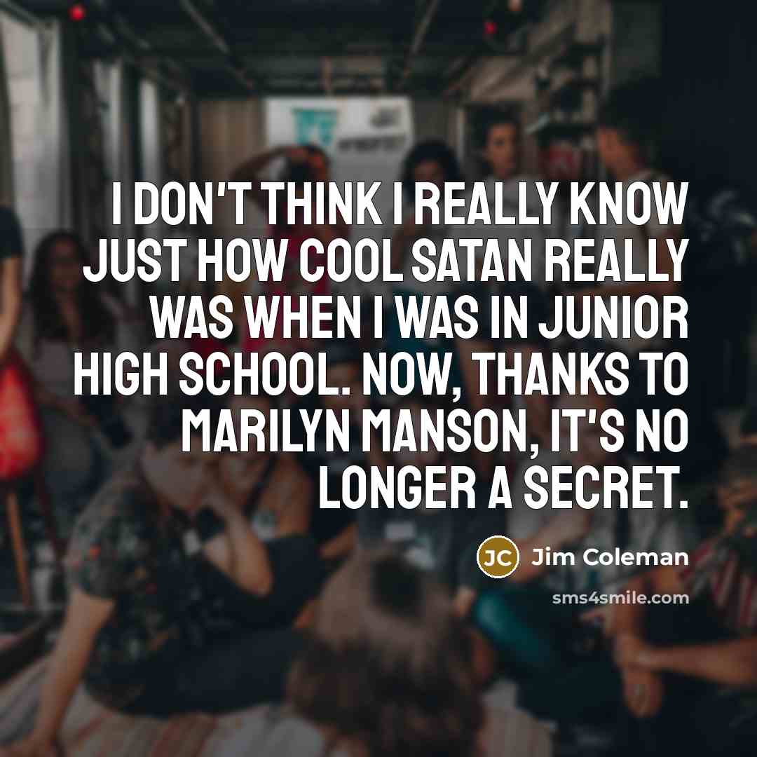“I don't think I really know just how cool Satan…” quote by Jim Coleman
